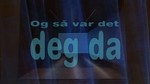 og saa var det deg da